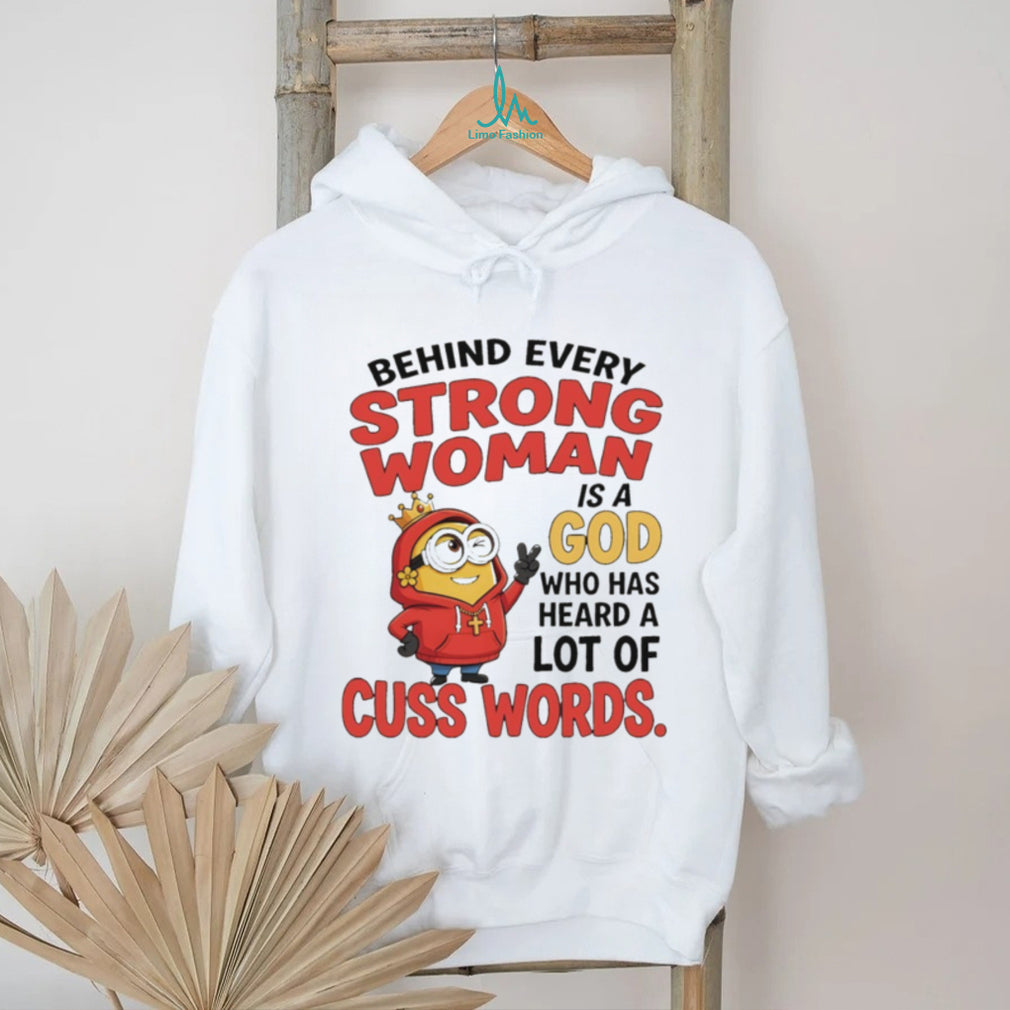 Minion apparel behind every strong woman is a God who has heard a lot of cuss shirt