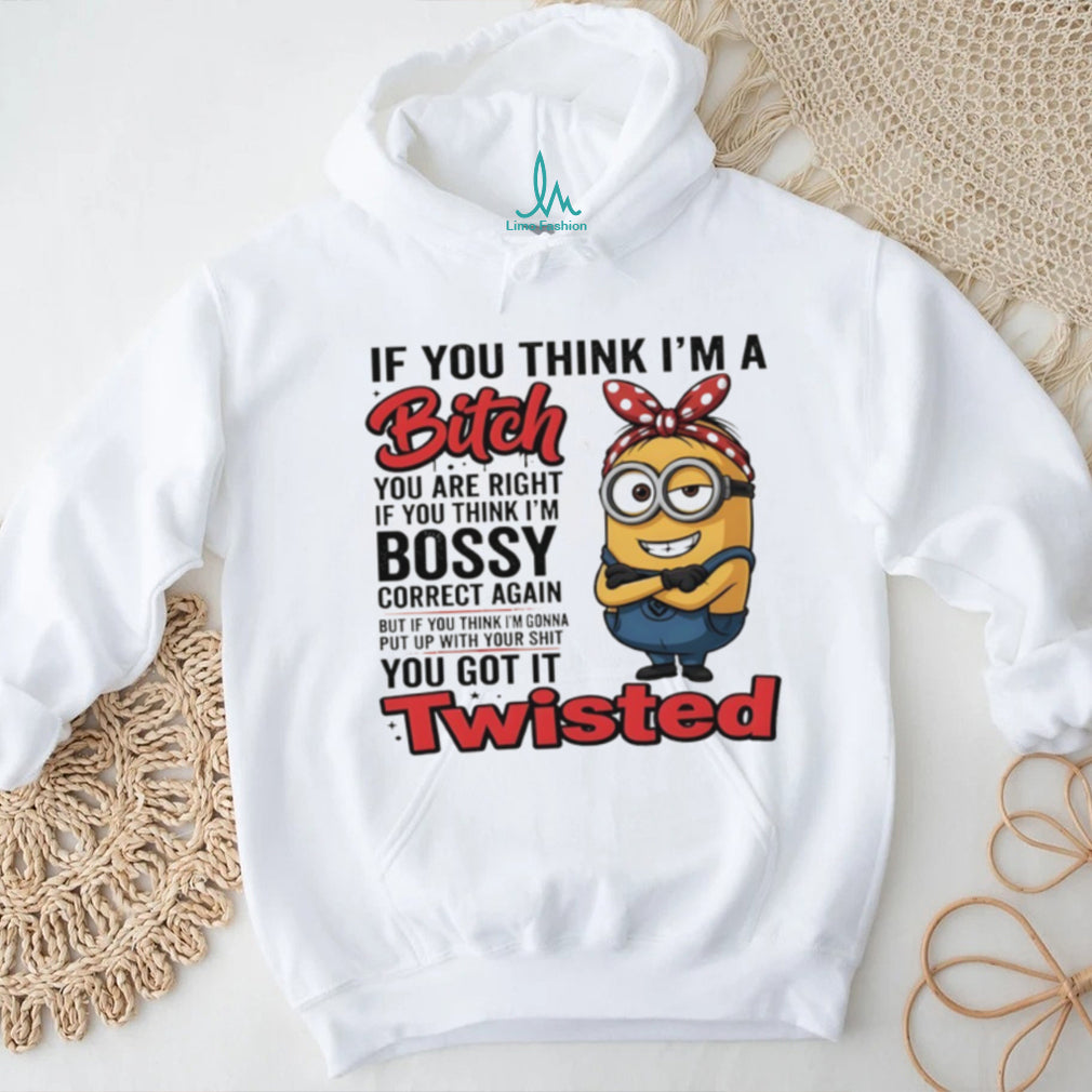 Minion if you think I’m a bitch you are right if you think I’m bossy correct again shirt