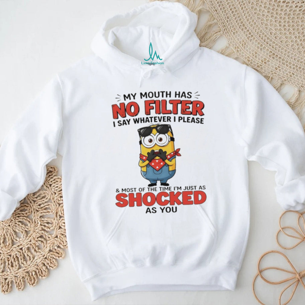 Minion my mouth has no filter I say whatever I please and most of the time I’m just as shocked as you shirt