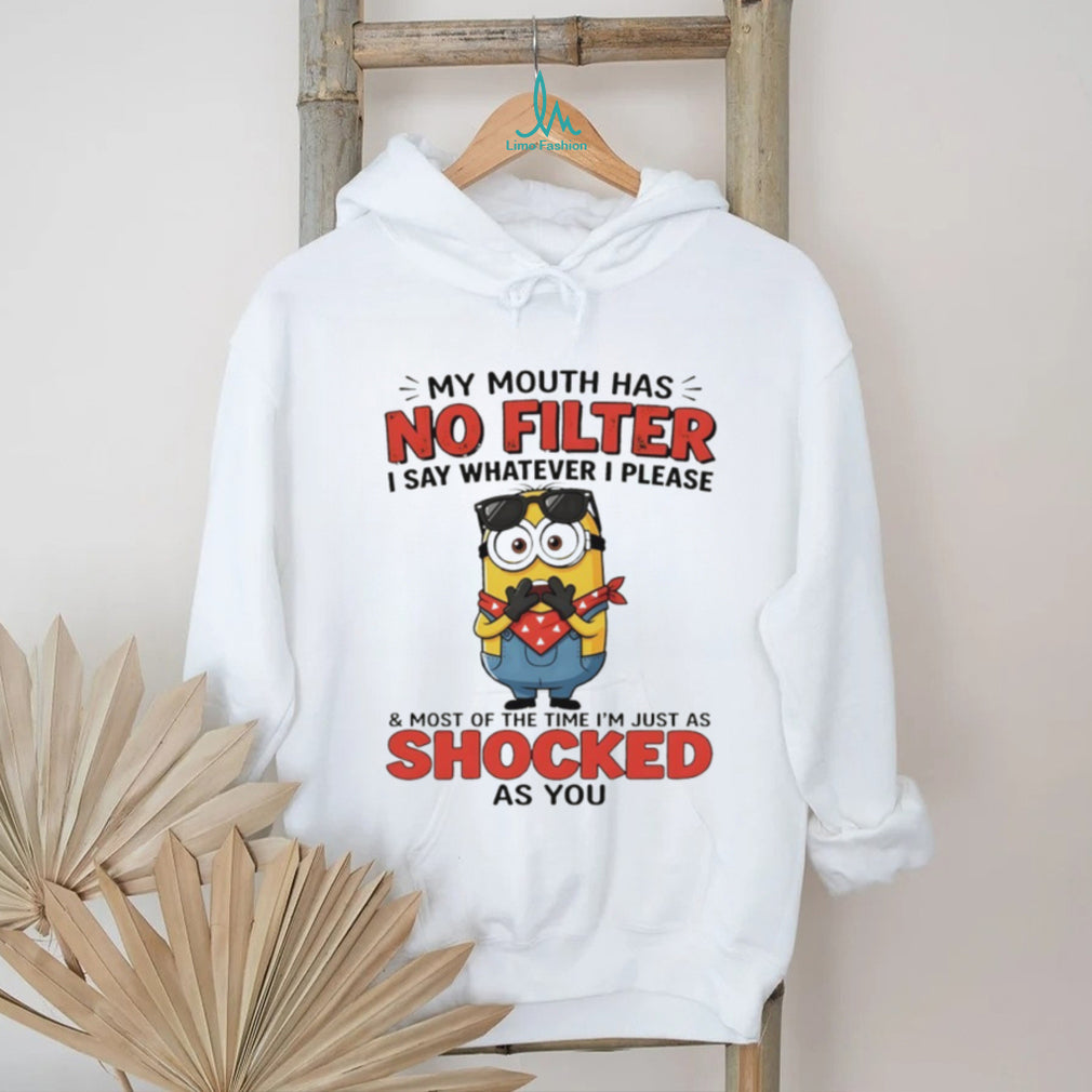 Minion my mouth has no filter I say whatever I please and most of the time I’m just as shocked as you shirt
