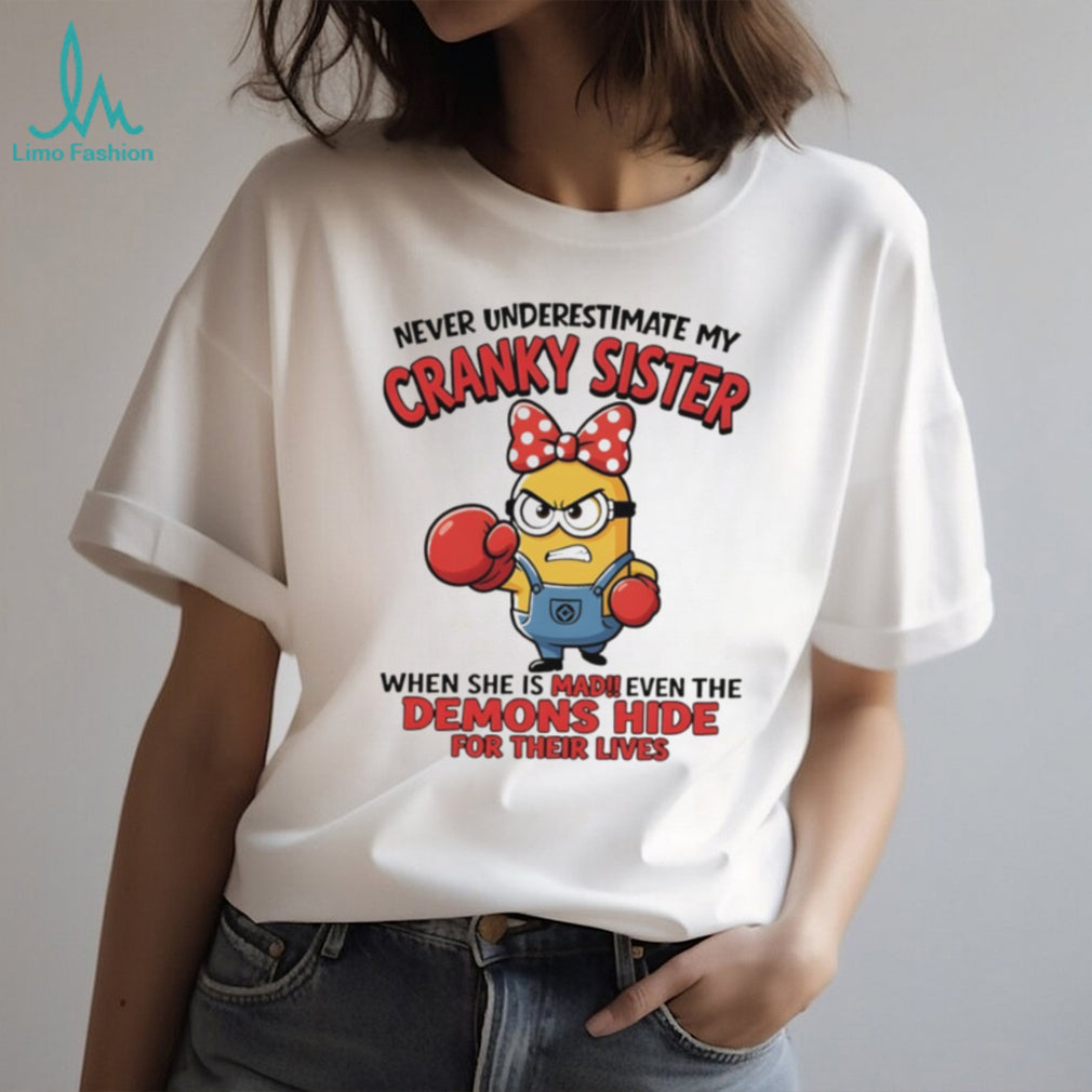 Minion sister gift never underestimate my cranky sister when she is mad shirt