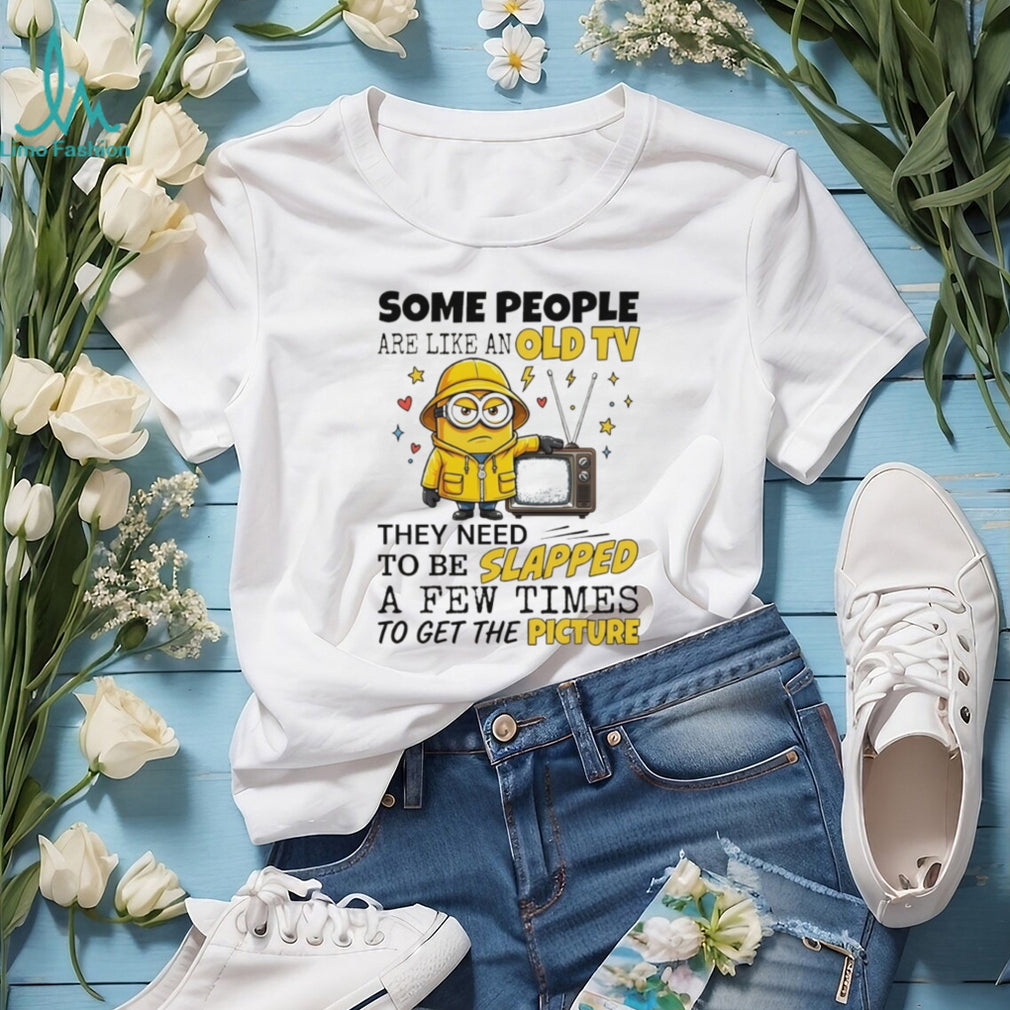 Minion some people are like an old tv they need to be slapped a few times to get the picture shirt