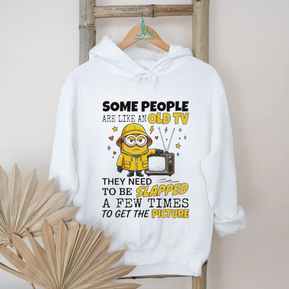 Minion some people are like an old tv they need to be slapped a few times to get the picture shirt