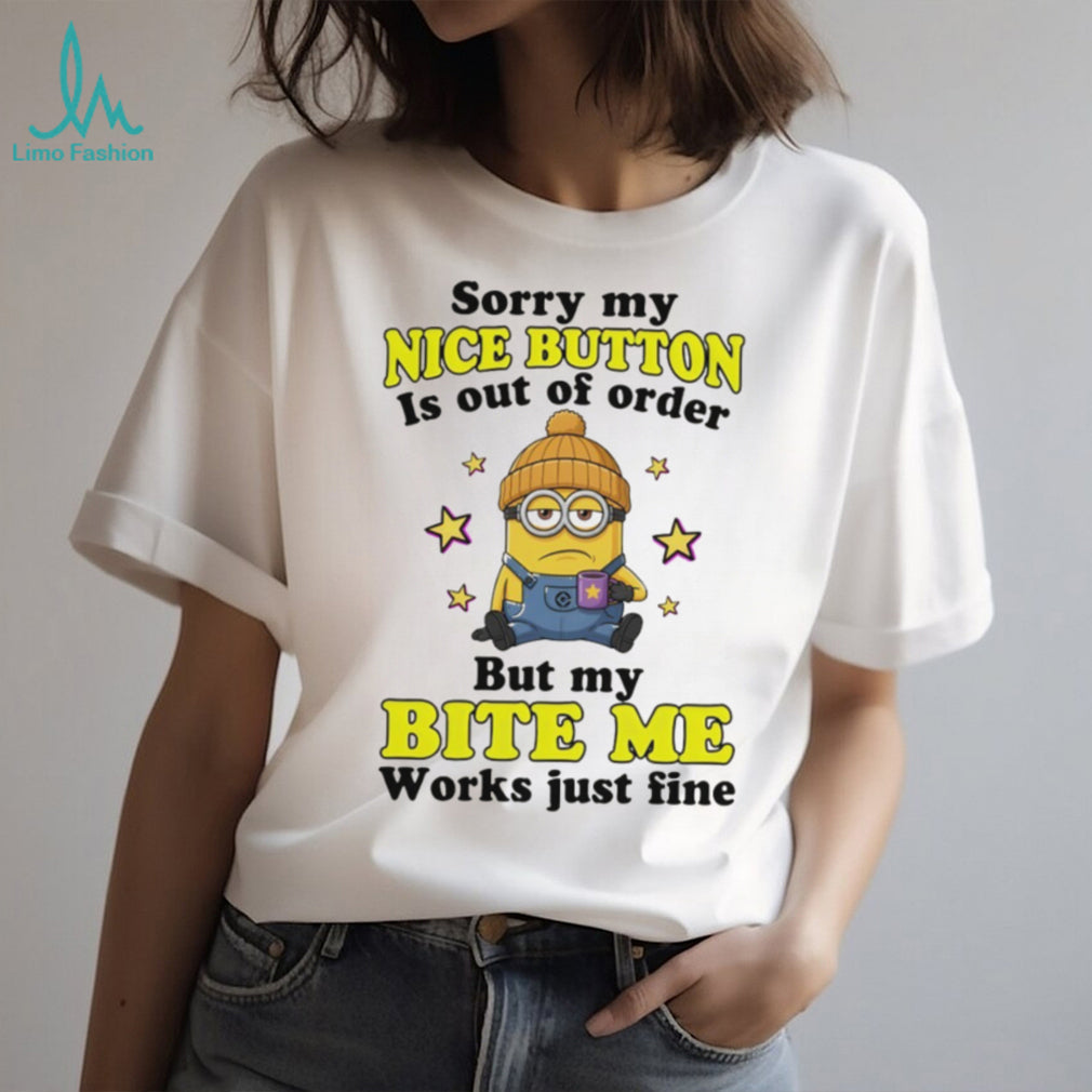 Minion sorry my nice button out of order is but my bite me works just fine shirt