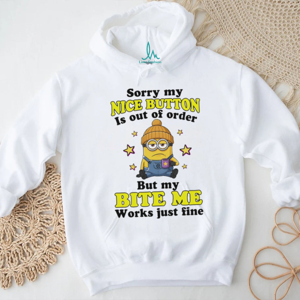 Minion sorry my nice button out of order is but my bite me works just fine shirt