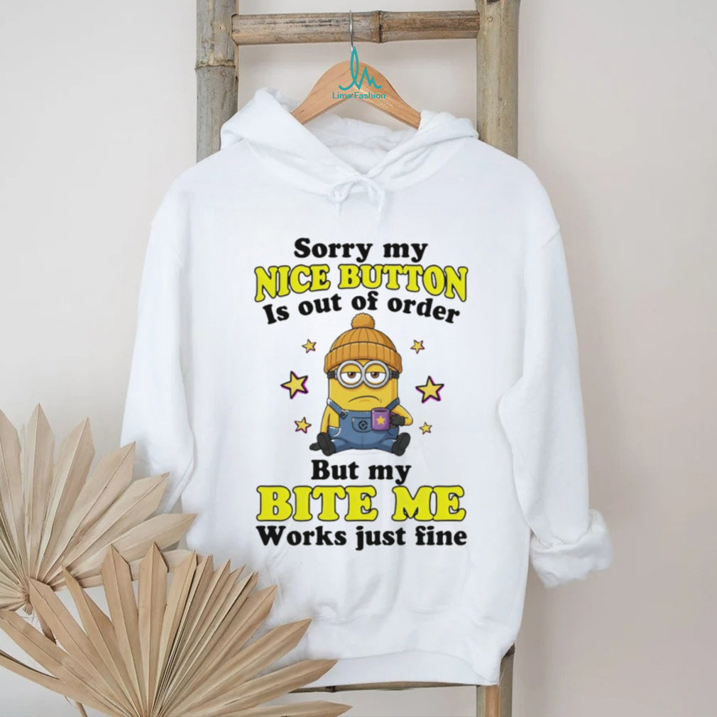 Minion sorry my nice button out of order is but my bite me works just fine shirt