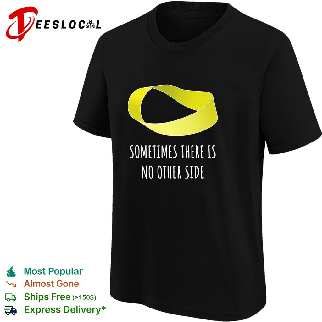 Mobius strip sometimes there is no other side math shirt