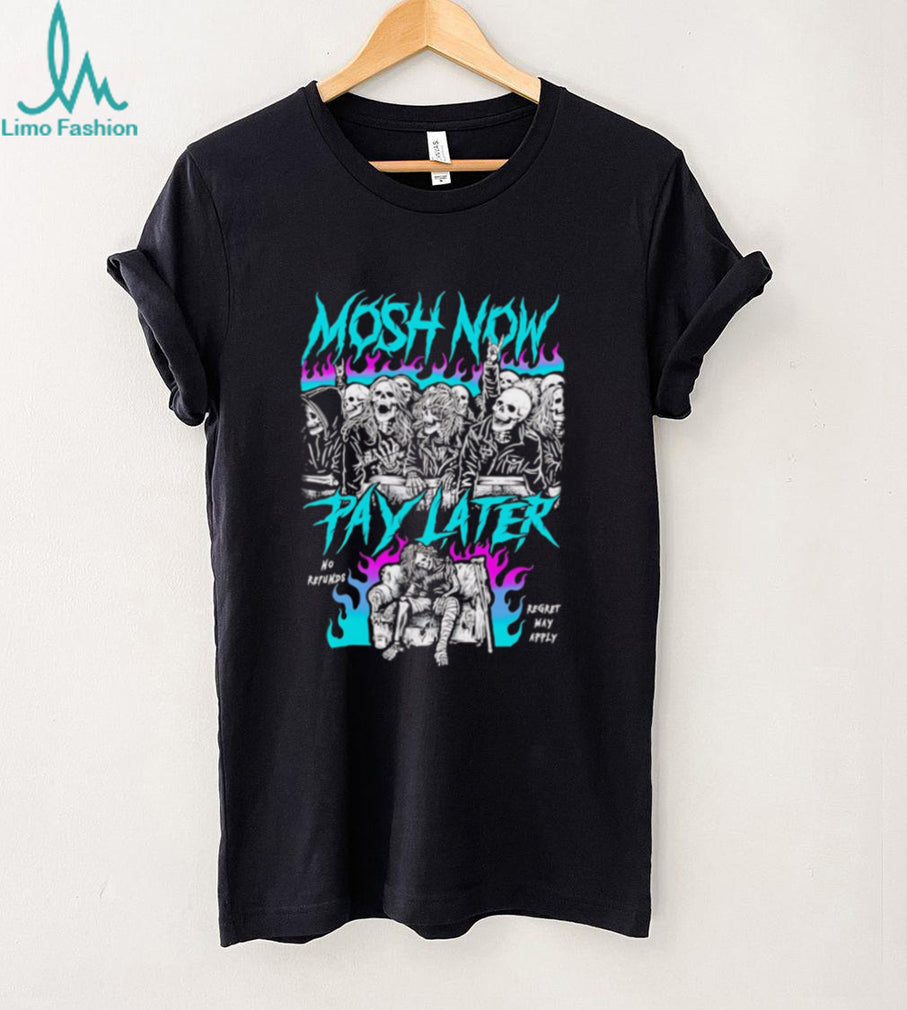 Mosh Now Pay Later No Refunds Regret May Apply Skeleton shirt
