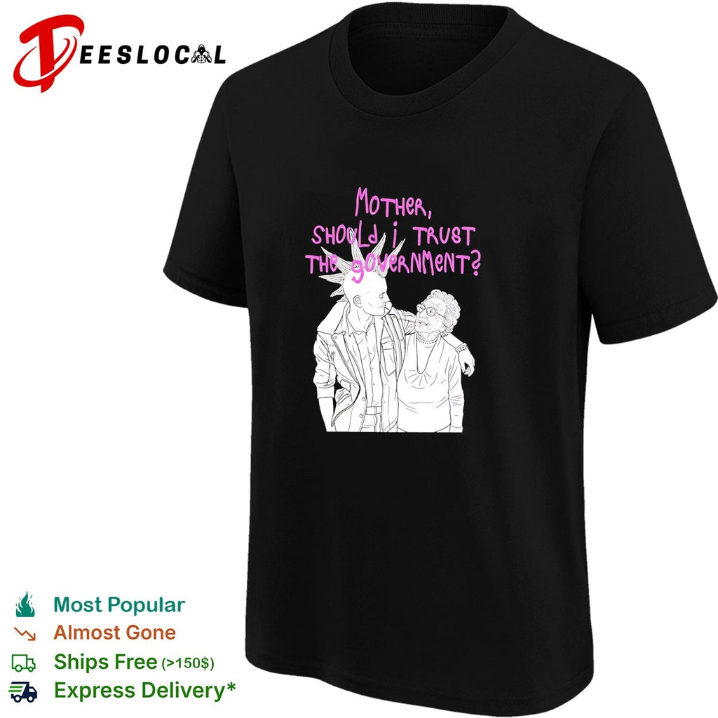 Mother Should I Trust the Government shirt