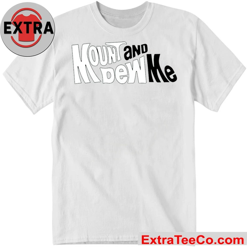 Mount And Dew Me Shirt