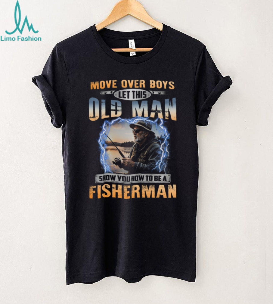 Move Over Boys Old Man Fishing Rod Fisherman Shirt