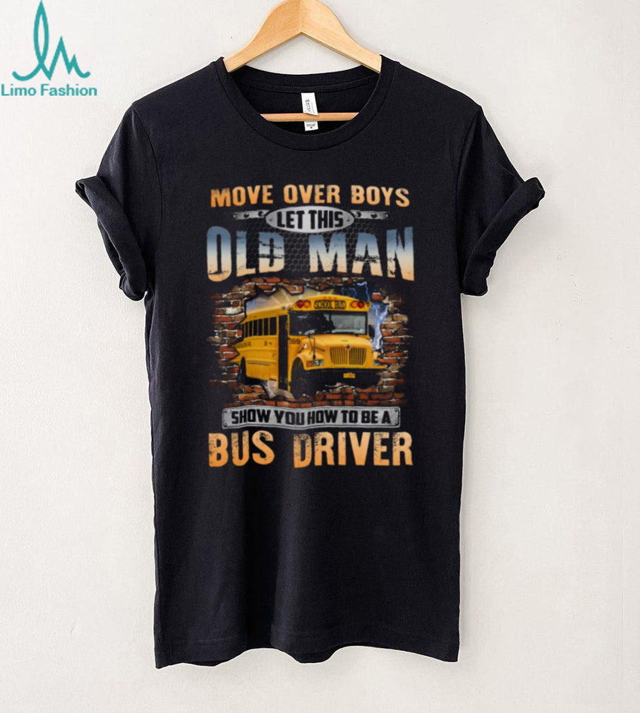Move Over Boys Old Man School Bus Driver Apparel Shirt