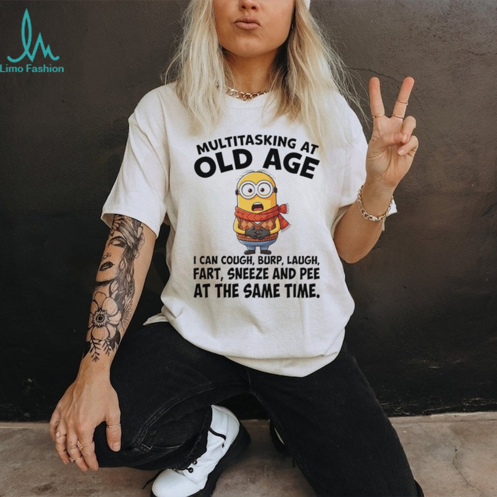 Multitasking at old age I can cough burp laugh fart sneeze and pee shirt