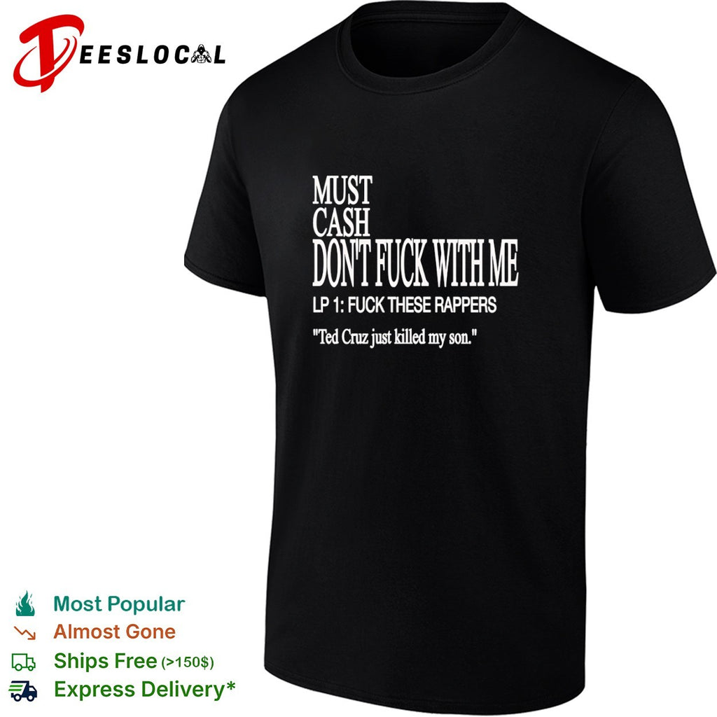 Must Cash dont fuck with me LP 1 fuck these rappers Ted Cruz just killed my son shirt