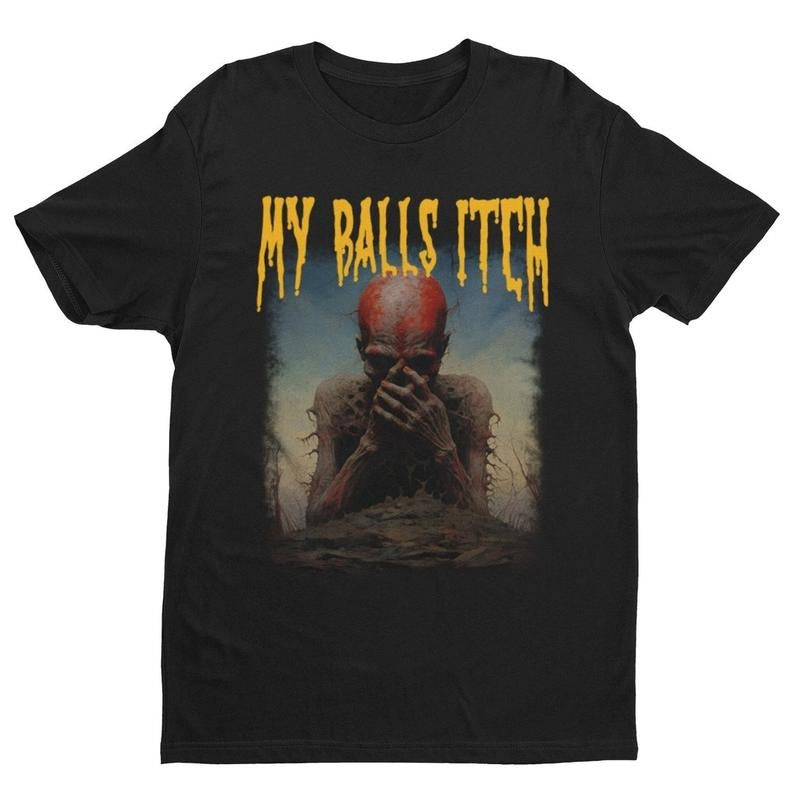 My Balls Itch, Obnoxious Metal Shirt, Offensive Shirt, Dark Humor, Inappropriate Tee, Meme Shirt, Sarcastic Shirt, Ironic...