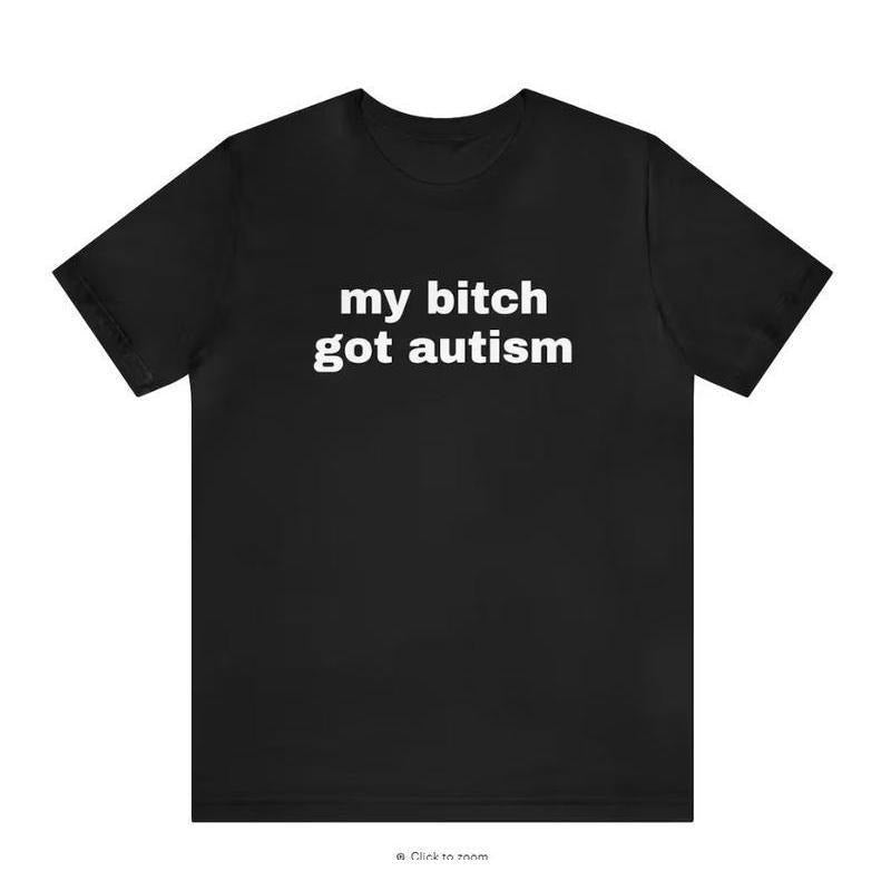 My Bit Got Autism - Funny T-Shirts, Gag Gifts, Dark Humor, Meme Shirts, Trendy Tees, Ironic Shirts, Dad Jokes and more...