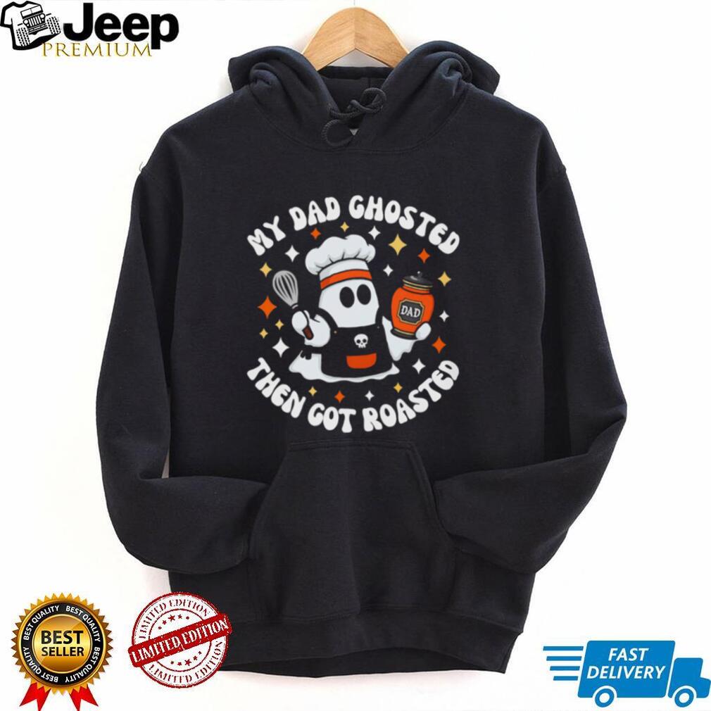 My Dad Ghosted Then Got Roasted Halloween Chef Ghost shirt