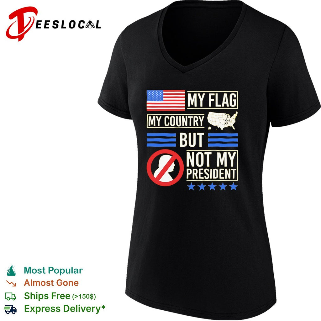 My Flag My Country but not my President Donald Trump shirt
