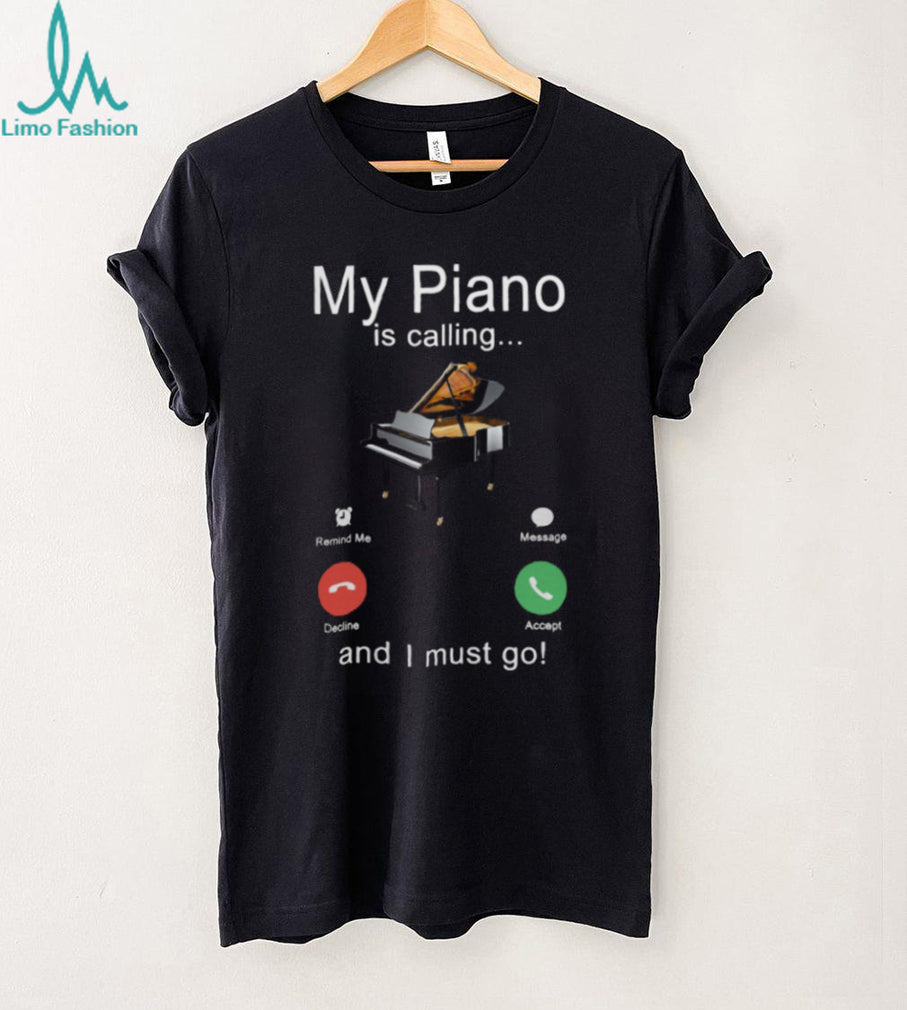 My Piano Is Calling And I Must Go Musician Gift Shirt