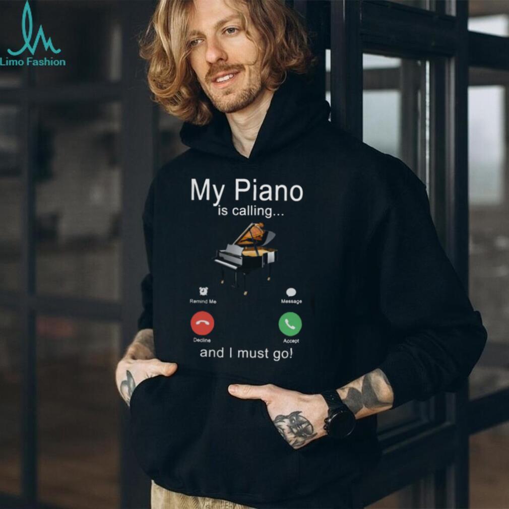 My Piano Is Calling And I Must Go Musician Gift Shirt