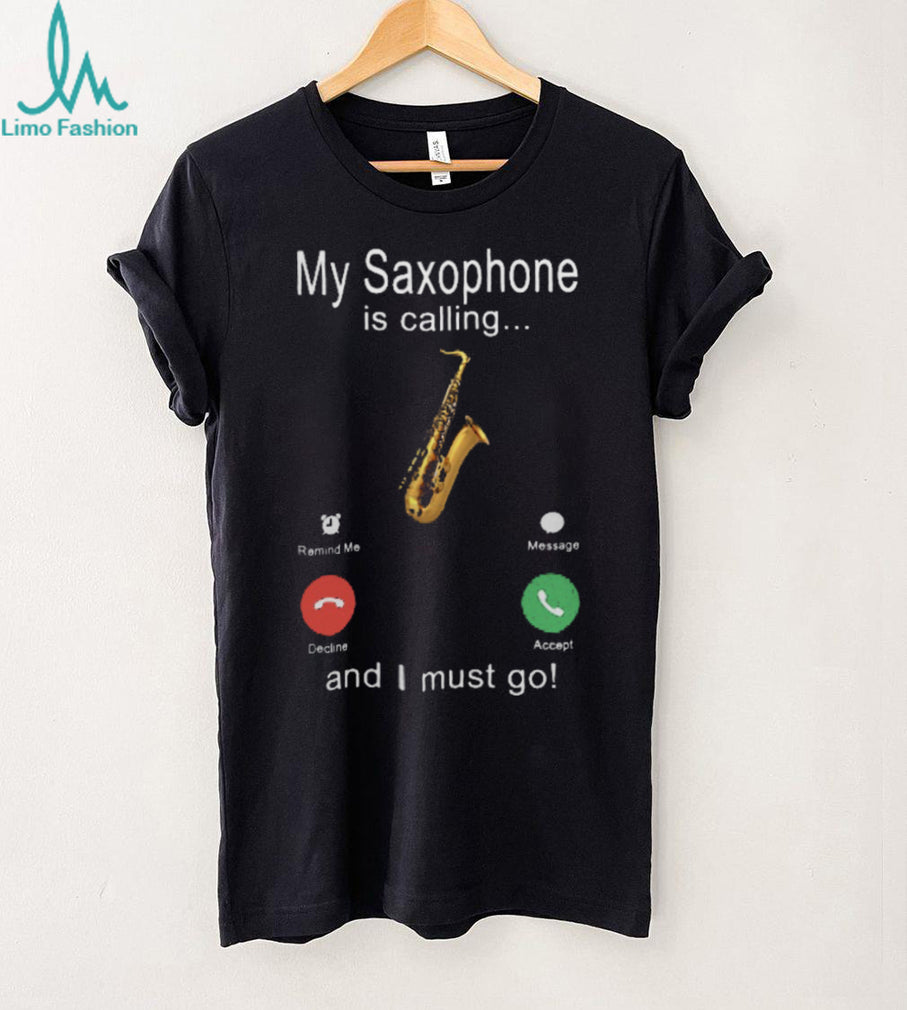 My Saxophone Is Calling And I Must Go Jazz Musician Shirt