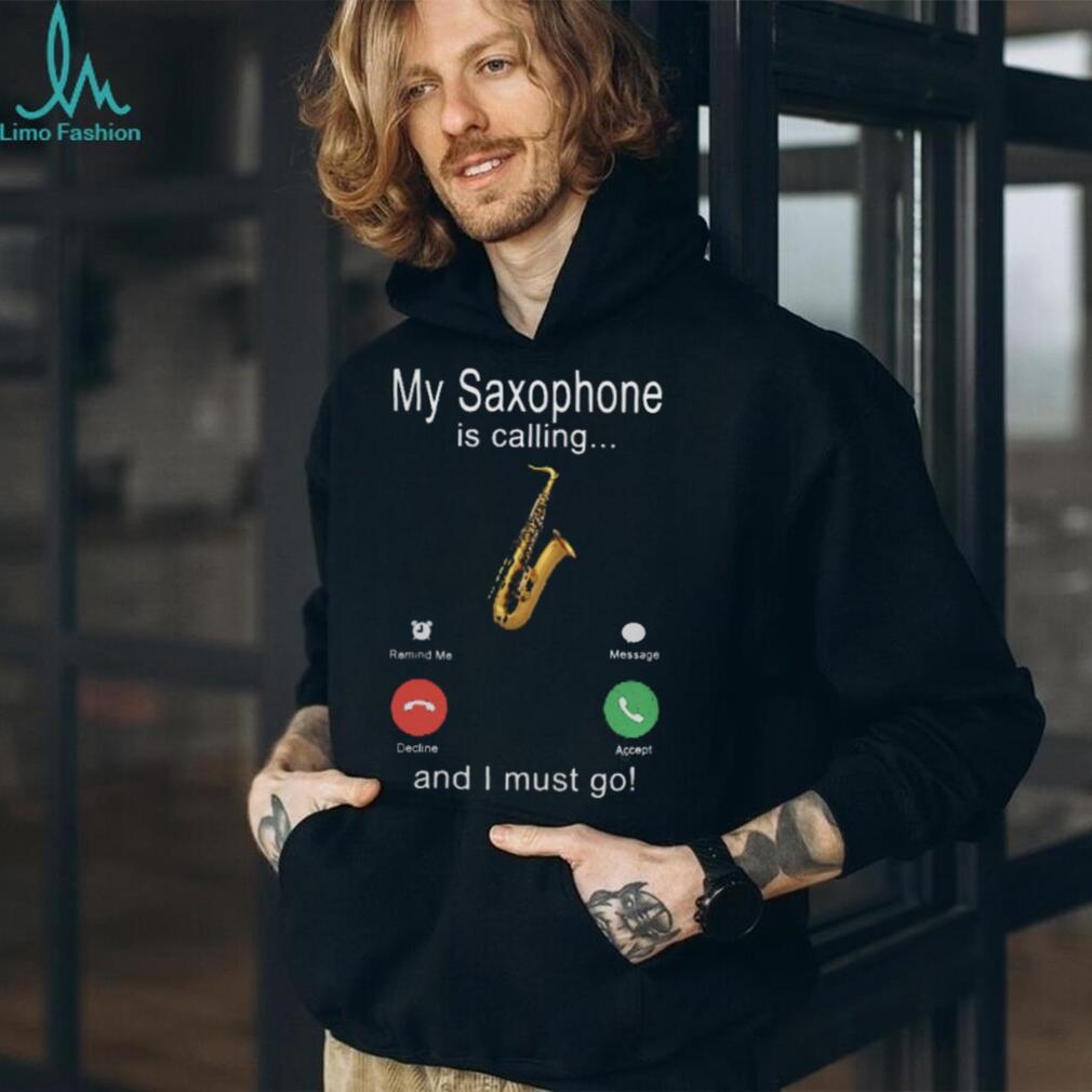 My Saxophone Is Calling And I Must Go Jazz Musician Shirt