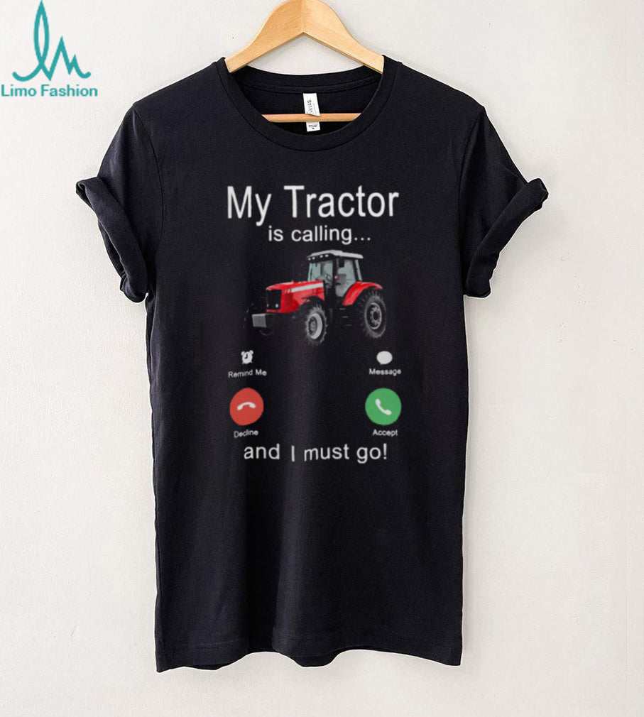 My Tractor Is Calling And I Must Go Funny Farmer Shirt