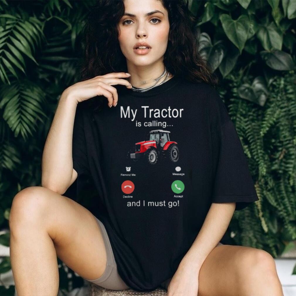 My Tractor Is Calling And I Must Go Funny Farmer Shirt