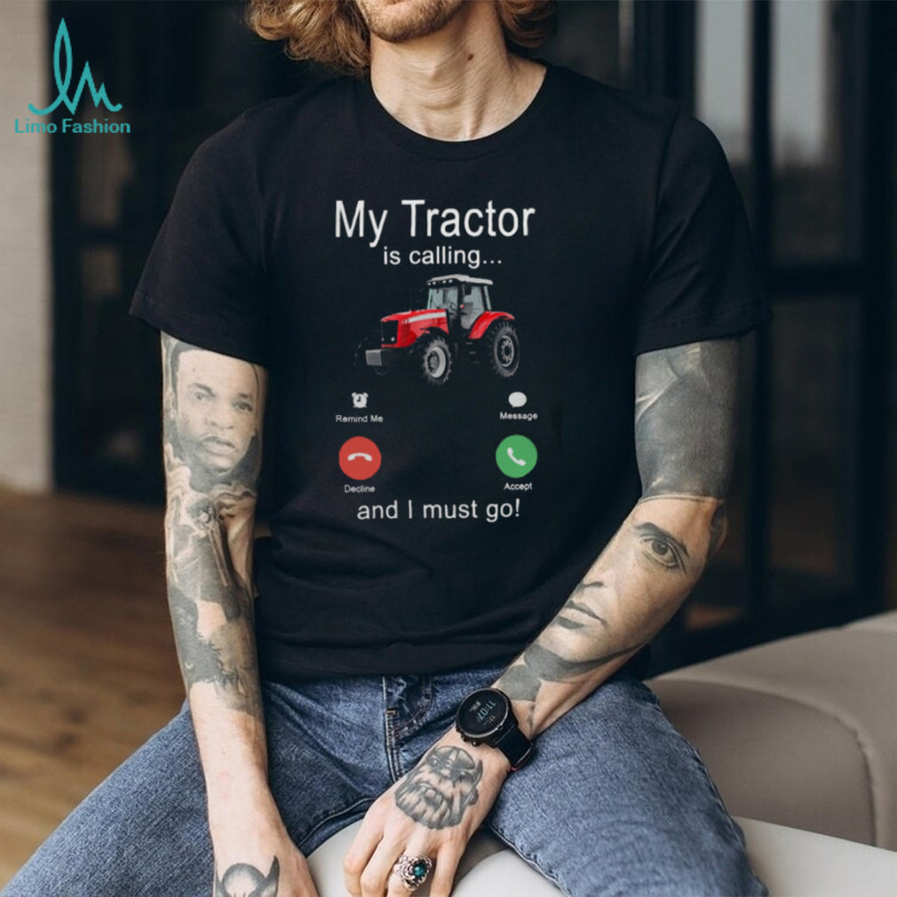 My Tractor Is Calling And I Must Go Funny Farmer Shirt
