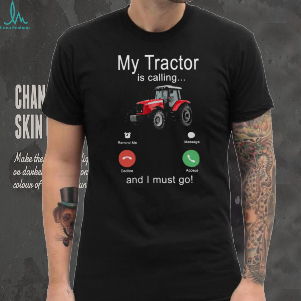 My Tractor Is Calling And I Must Go Funny Farmer Shirt