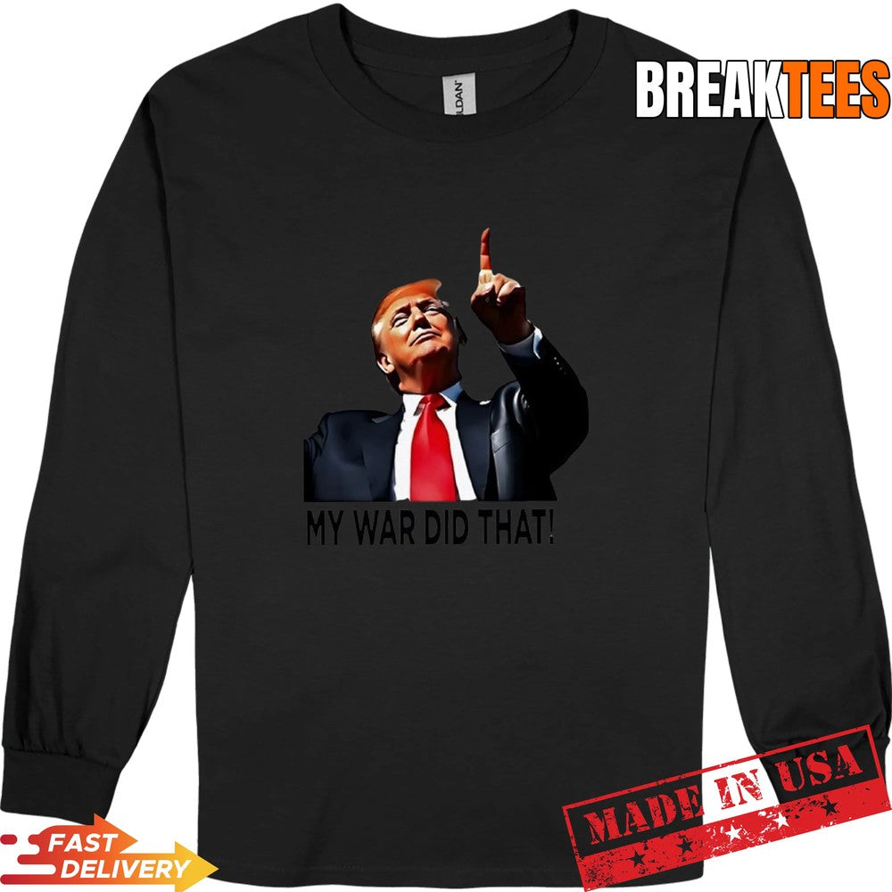 My War Did That Trump Donald meme t-shirt