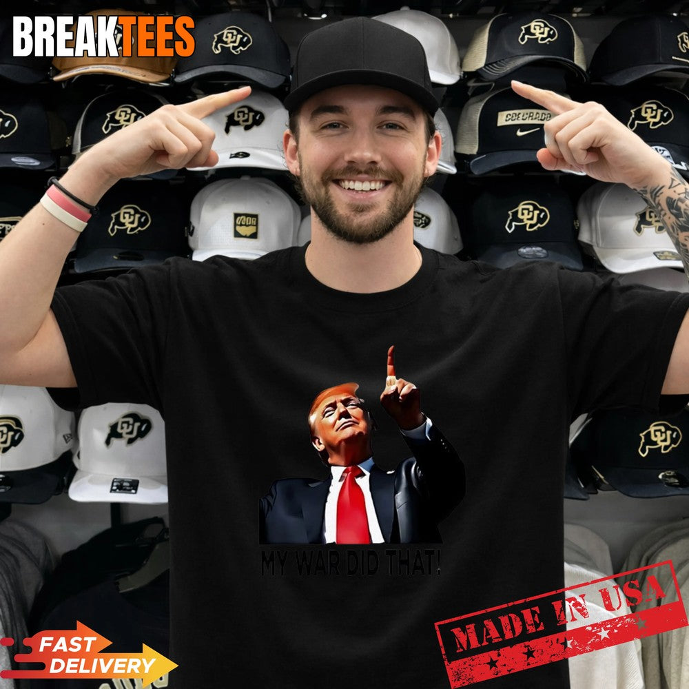 My War Did That Trump Donald meme t-shirt