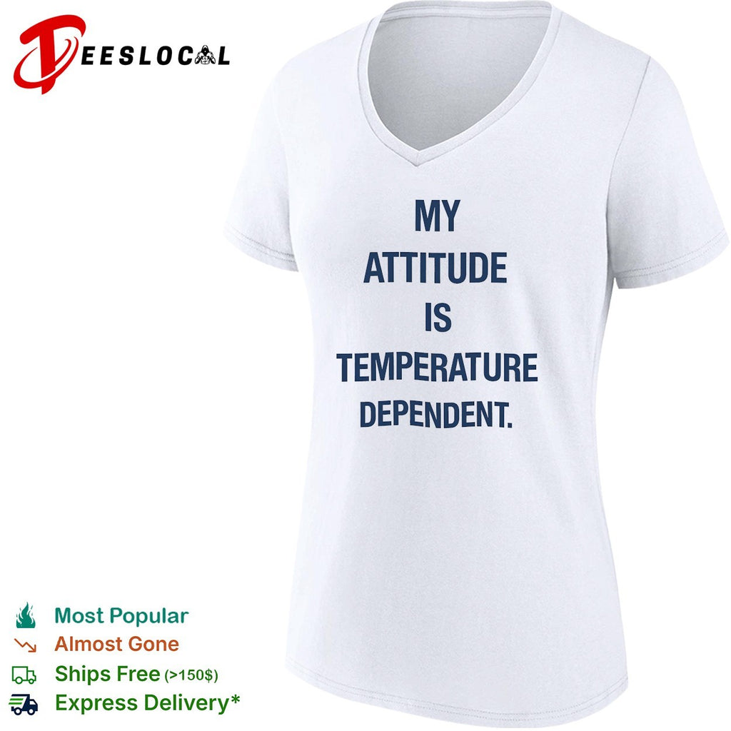 My attitude is temperature dependent shirt