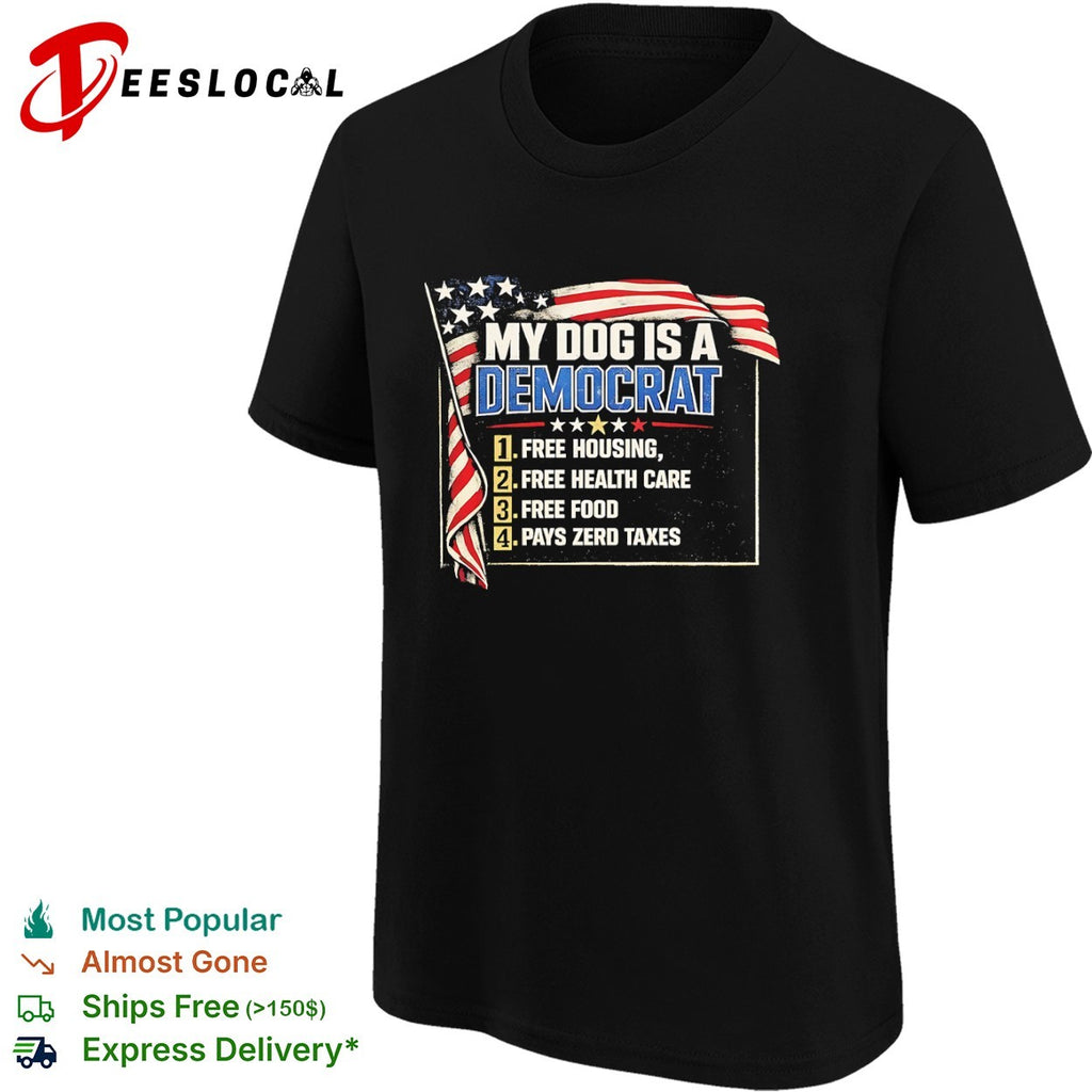My dog is a Democrat 1 free housing 2 health care 3 food 4 pays zero taxes USA flag shirt
