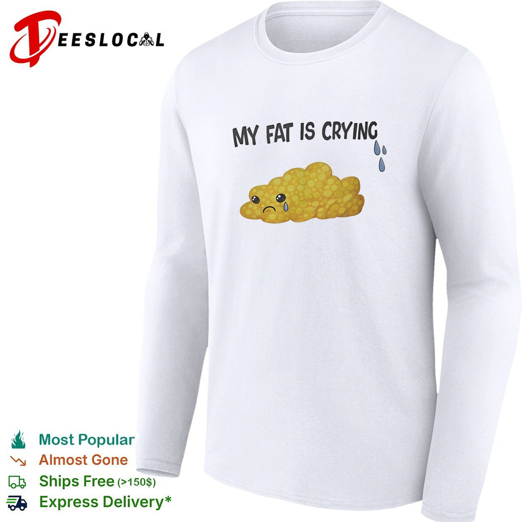 My fat is crying cute fat blob tears shirt