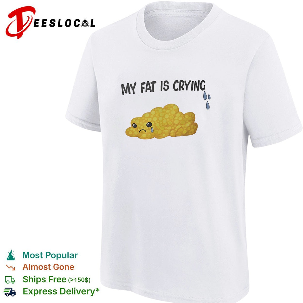 My fat is crying cute fat blob tears shirt