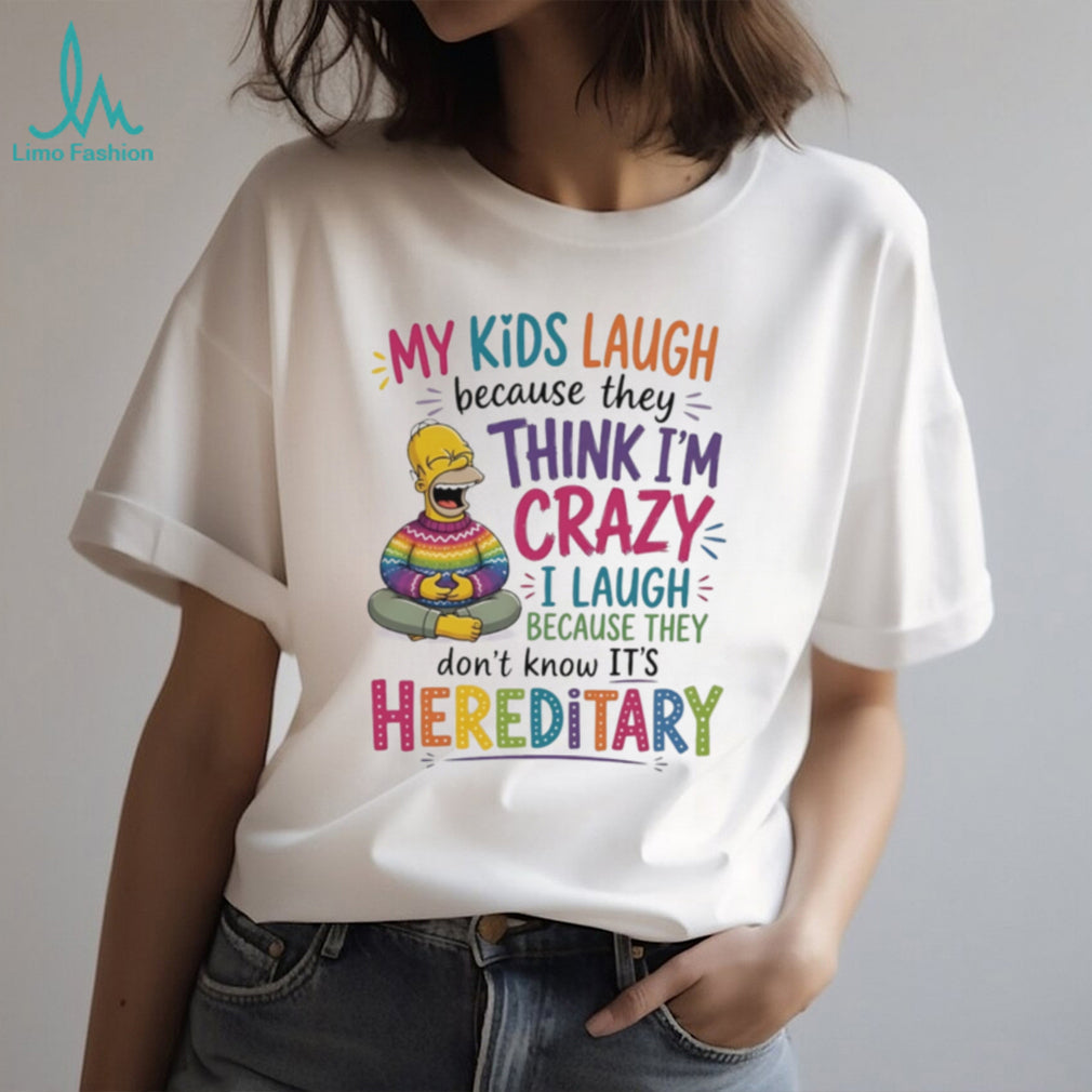 My kids laugh because they think I’m crazy I laugh Simpson shirt