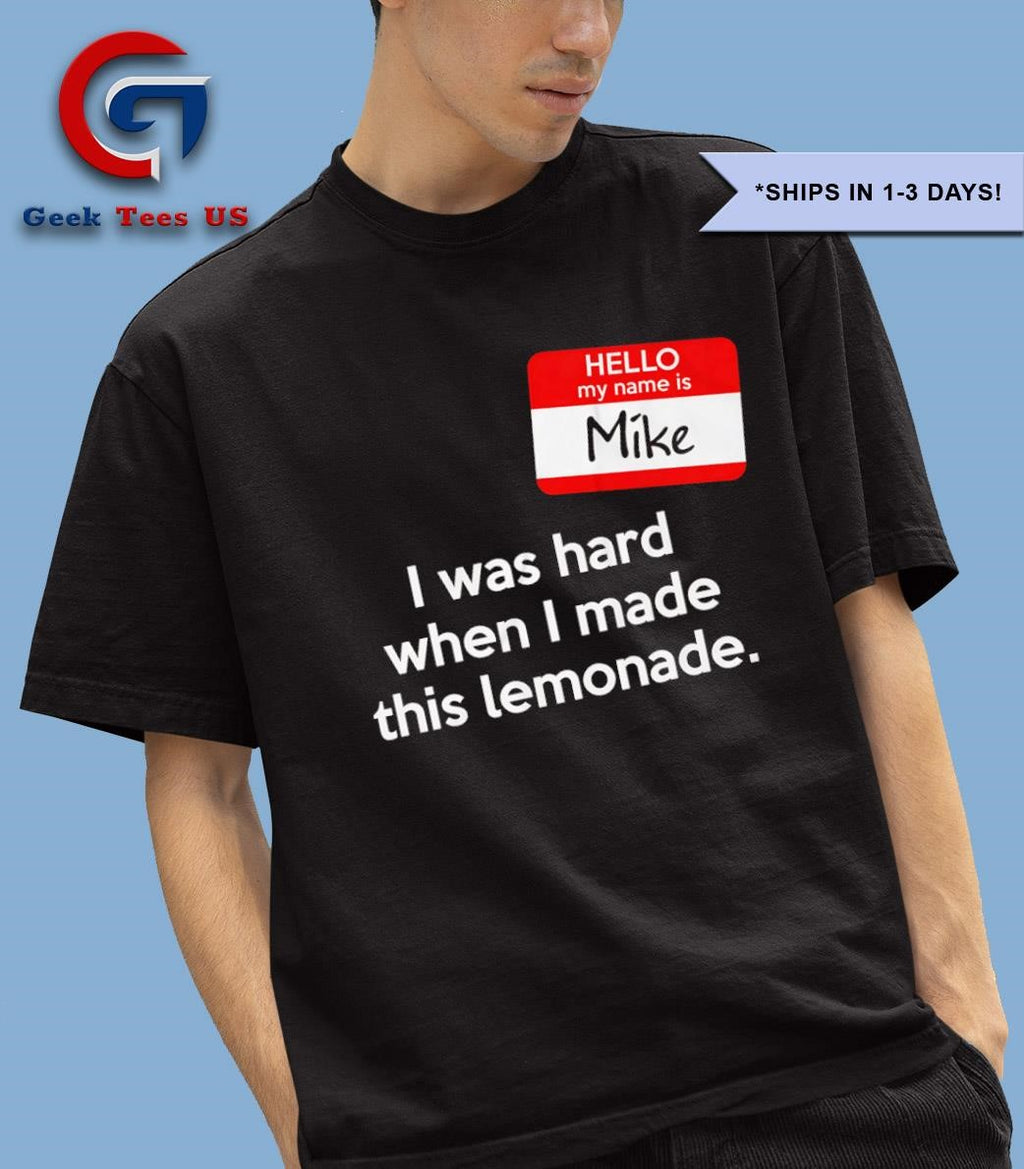 My name is Mike I was hard when I made this lemonade shirt