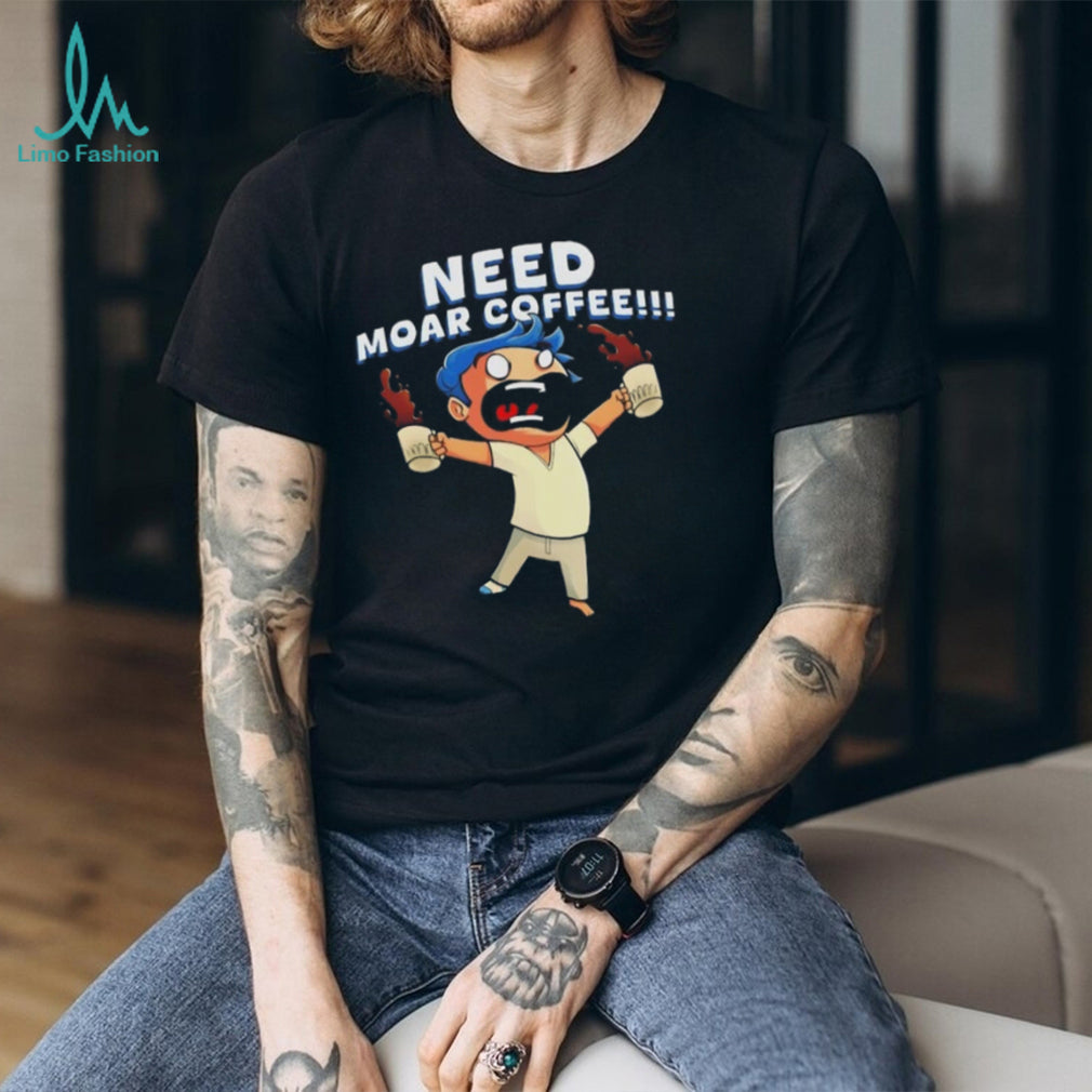 Need moar coffee shirt