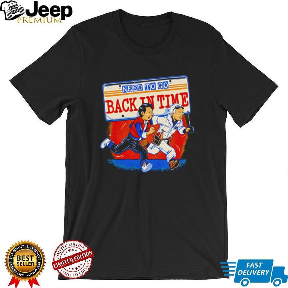 Need to Go Back in Time Back to the Future shirt
