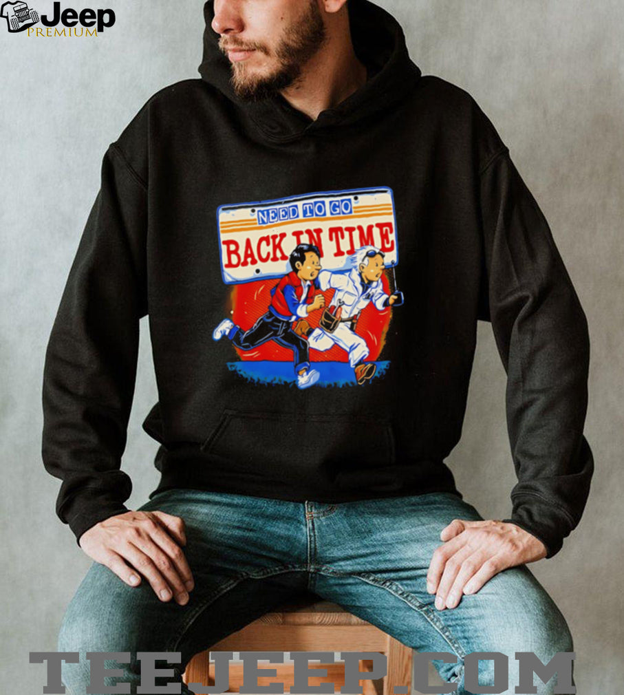 Need to Go Back in Time Back to the Future shirt