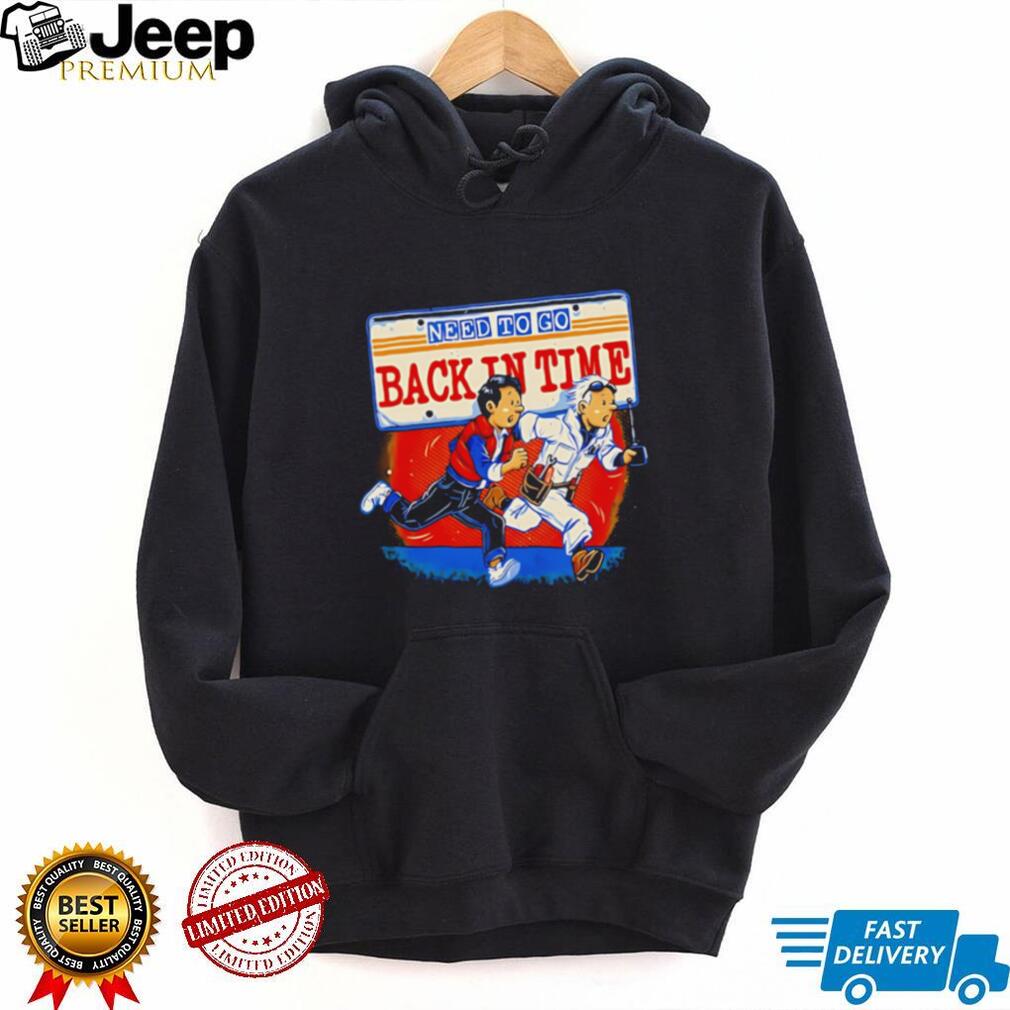 Need to Go Back in Time Back to the Future shirt