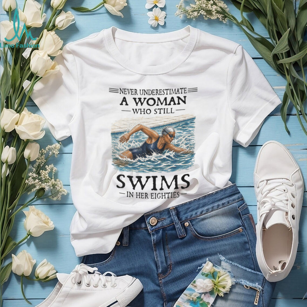 Never Underestimate A Woman Swimmer In Her Eighties Shirt