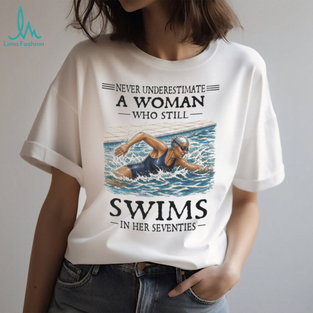 Never Underestimate A Woman Swimmer In Her Seventies Shirt