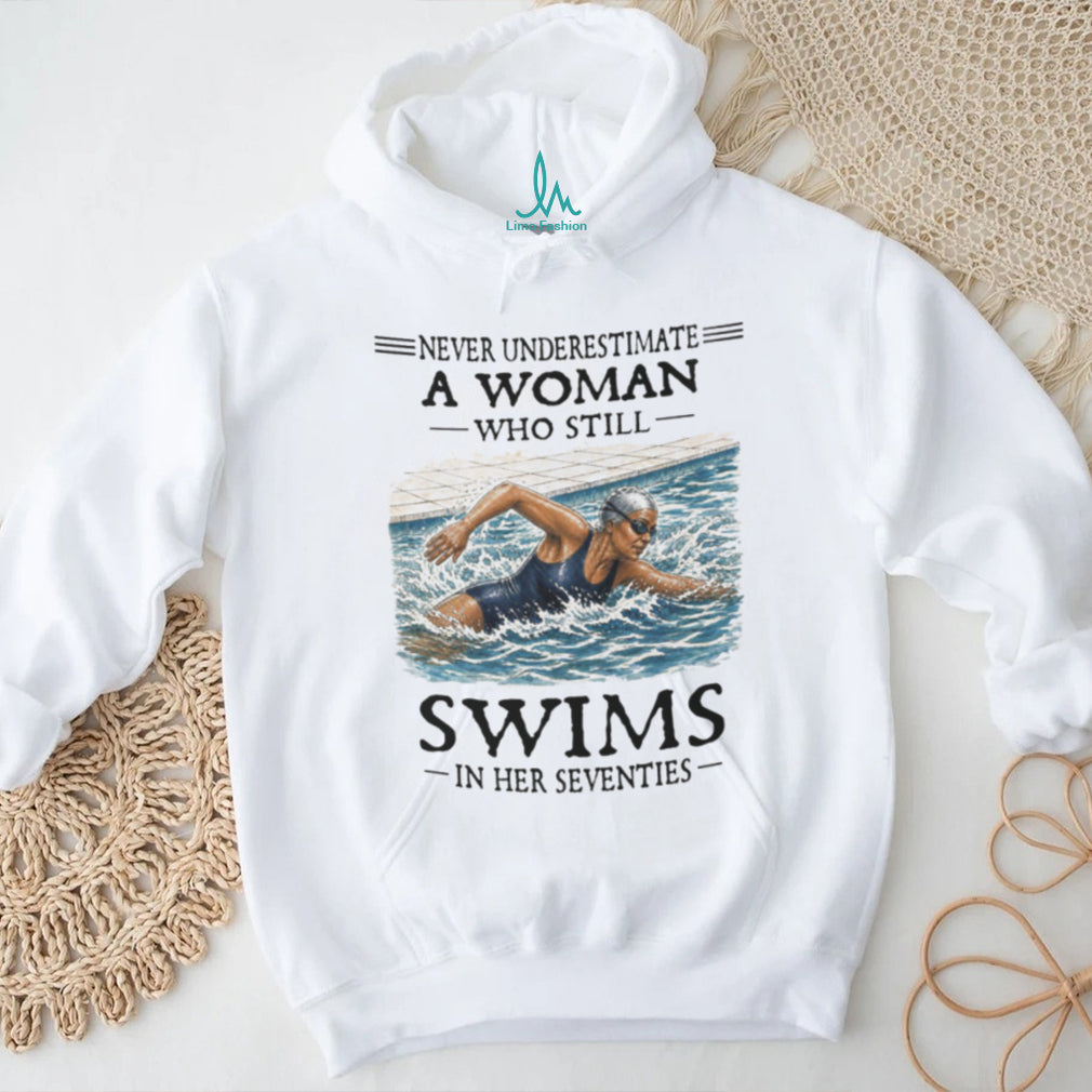 Never Underestimate A Woman Swimmer In Her Seventies Shirt