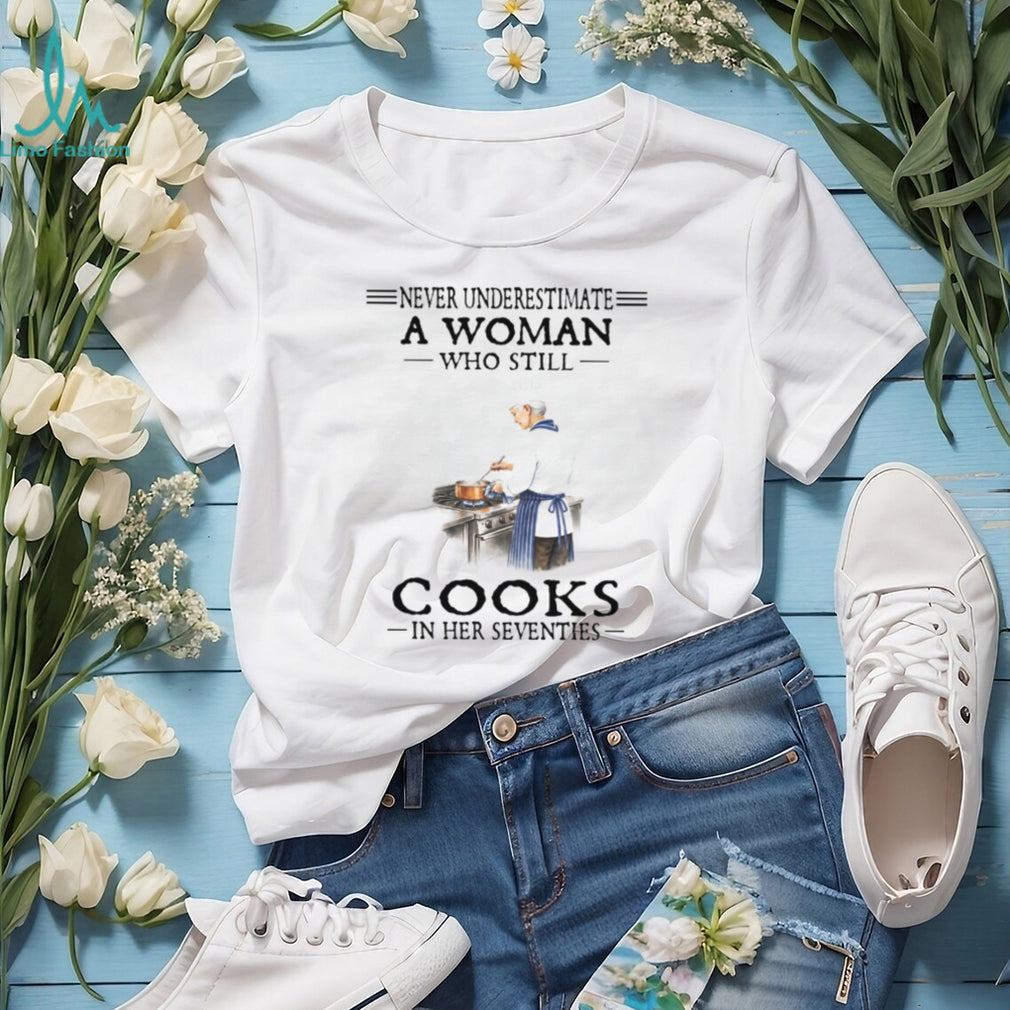 Never Underestimate A Woman Who Cooks In Her Seventies Chef T Shirt