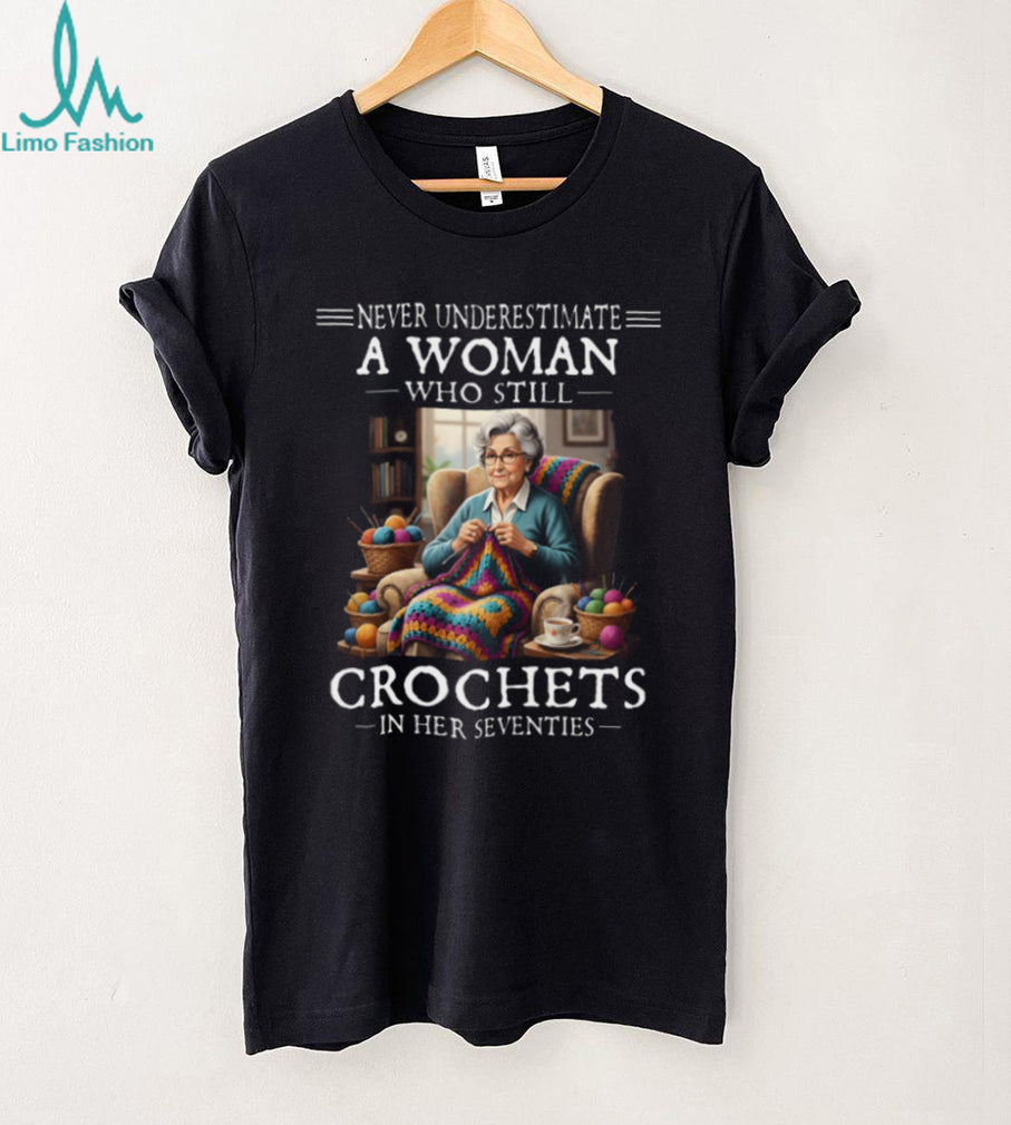 Never Underestimate A Woman Who Crochets Seventy Shirt