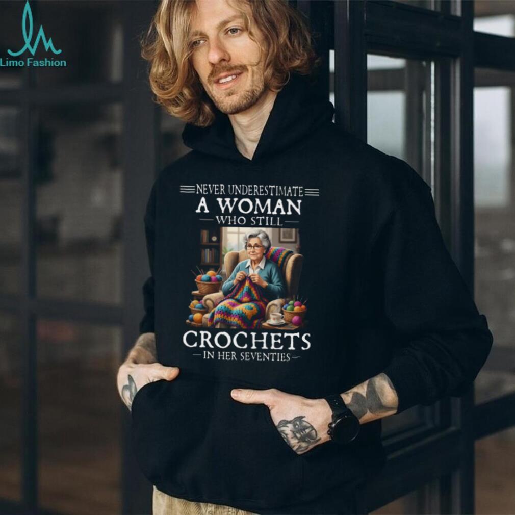 Never Underestimate A Woman Who Crochets Seventy Shirt
