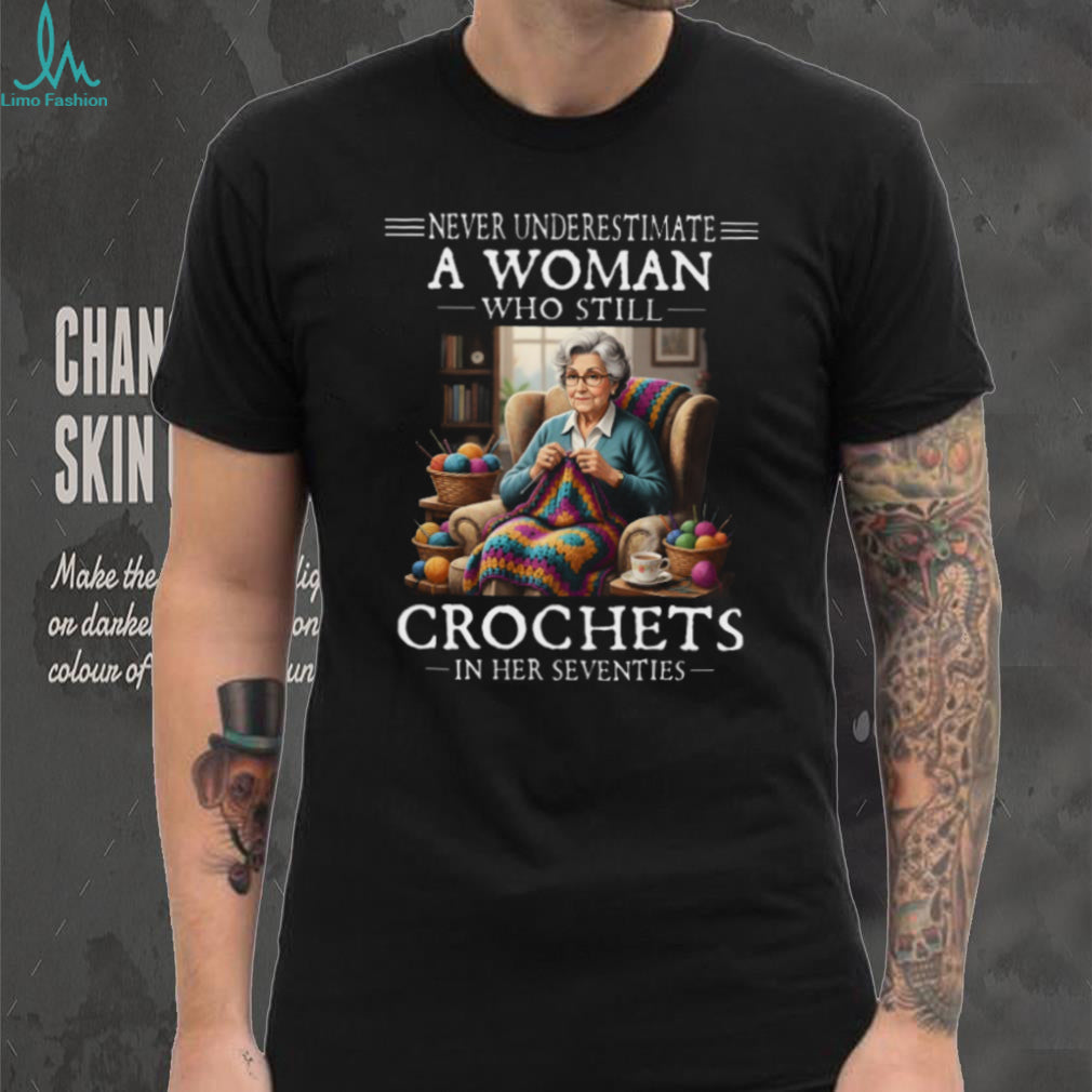 Never Underestimate A Woman Who Crochets Seventy Shirt