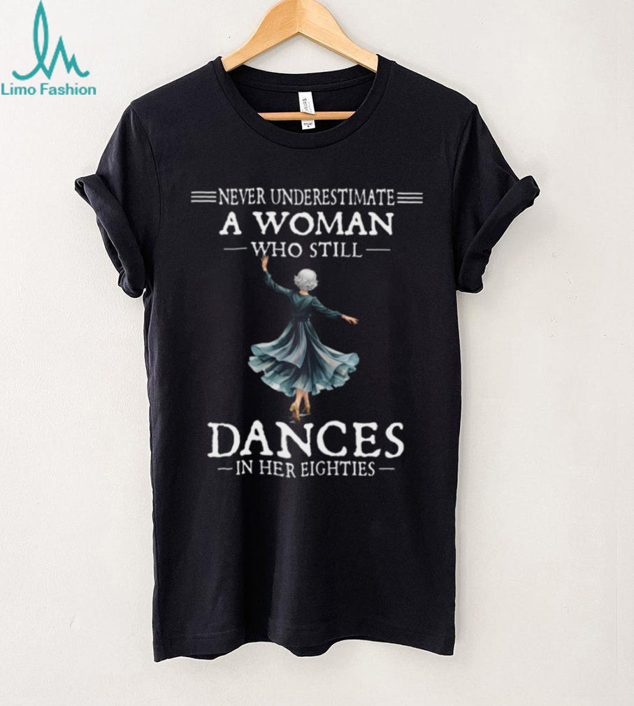 Never Underestimate A Woman Who Dances In Eighties Shirt